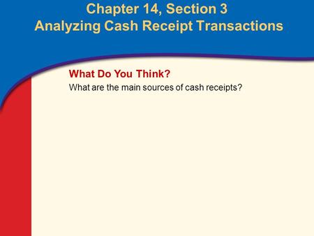 0 Glencoe Accounting Unit 4 Chapter 14 Copyright © by The McGraw-Hill Companies, Inc. All rights reserved. Chapter 14, Section 3 Analyzing Cash Receipt.