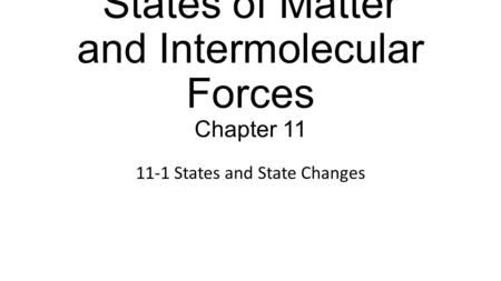 States of Matter and Intermolecular Forces Chapter 11 11-1 States and State Changes.