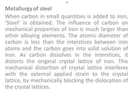 Metallurgy of steel When carbon in small quantities is added to iron, ‘Steel’ is obtained. The influence of carbon on mechanical properties of iron is.