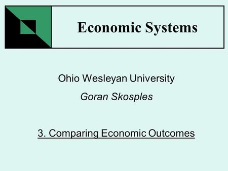 Economic Systems Ohio Wesleyan University Goran Skosples Comparing Economic Outcomes 3. Comparing Economic Outcomes.