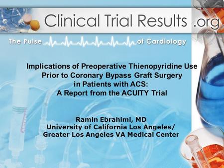 Ramin Ebrahimi, MD University of California Los Angeles/ Greater Los Angeles VA Medical Center Implications of Preoperative Thienopyridine Use Prior to.