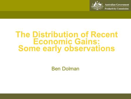The Distribution of Recent Economic Gains: Some early observations Ben Dolman.