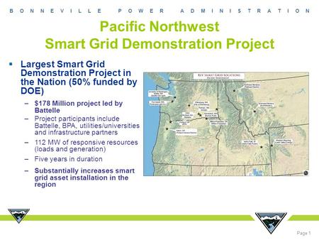 B O N N E V I L L E P O W E R A D M I N I S T R A T I O N Page 1 Pacific Northwest Smart Grid Demonstration Project  Largest Smart Grid Demonstration.