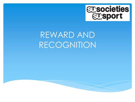 REWARD AND RECOGNITION.  UCSU Awards  HEAR AIMS OF THIS WORKSHOP.