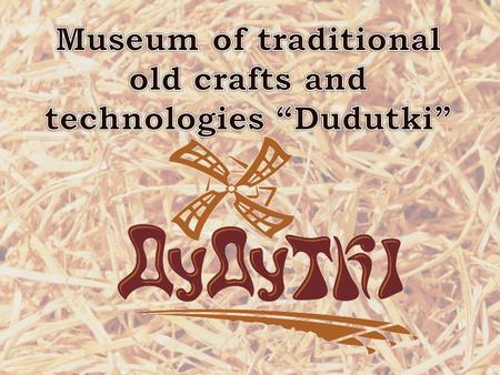 Welcome to “Dudutki”! Structure of the presentation  Concept  History  Crafts and technologies  Accommodation and cuisine  Activities and events.