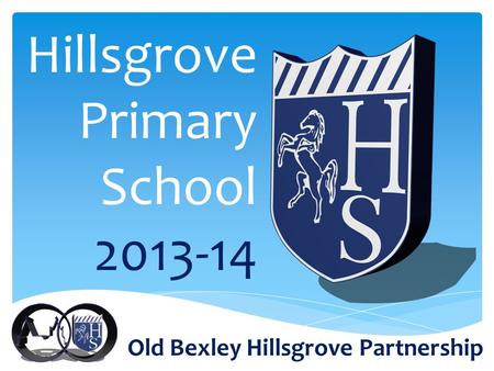 Hillsgrove Primary School 2013-14 Old Bexley Hillsgrove Partnership.