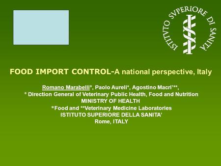 FOOD IMPORT CONTROL- A national perspective, Italy Romano Marabelli°, Paolo Aureli*, Agostino Macri’**, ° Direction General of Veterinary Public Health,