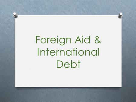 Foreign Aid & International Debt. Vocabulary to Know O World Bank: UN agency that provides _____________ & advice to developing nations to help advance.