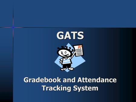 GATS Gradebook and Attendance Tracking System. Accessing Your Electronic Gradebook What you will need: What you will need: –an  address