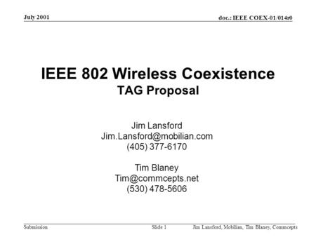 Doc.: IEEE COEX-01/014r0 Submission July 2001 Jim Lansford, Mobilian, Tim Blaney, CommceptsSlide 1 IEEE 802 Wireless Coexistence TAG Proposal Jim Lansford.