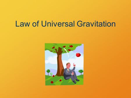 Law of Universal Gravitation. Newton’s Universal Law of Gravity Legend has it that Newton was struck on the head by a falling apple while napping under.