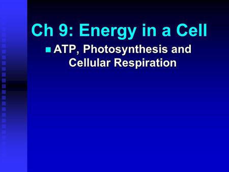 Ch 9: Energy in a Cell ATP, Photosynthesis and Cellular Respiration ATP, Photosynthesis and Cellular Respiration.