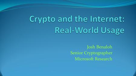 Josh Benaloh Senior Cryptographer Microsoft Research.