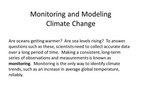 Monitoring and Modeling Climate Change Are oceans getting warmer? Are sea levels rising? To answer questions such as these, scientists need to collect.