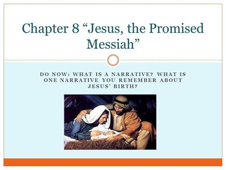 DO NOW: WHAT IS A NARRATIVE? WHAT IS ONE NARRATIVE YOU REMEMBER ABOUT JESUS’ BIRTH? Chapter 8 “Jesus, the Promised Messiah”