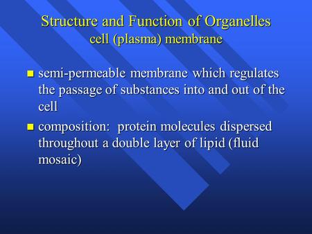 Structure and Function of Organelles cell (plasma) membrane semi-permeable membrane which regulates the passage of substances into and out of the cell.