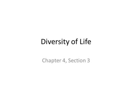 Diversity of Life Chapter 4, Section 3. Evolution overview All life on earth began about 3.5 billion years ago with organisms that were a single cell.