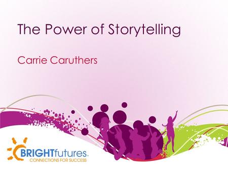 The Power of Storytelling Carrie Caruthers. “Storytelling is the most powerful way to put ideas into the world today.” --Robert McKee.