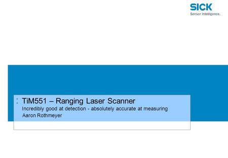 : TiM551 – Ranging Laser Scanner Incredibly good at detection - absolutely accurate at measuring Aaron Rothmeyer.