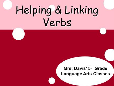 Update Mrs. Davis’ 5 th Grade Language Arts Classes Helping & Linking Verbs.