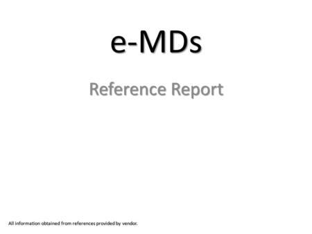 E-MDs Reference Report All information obtained from references provided by vendor.
