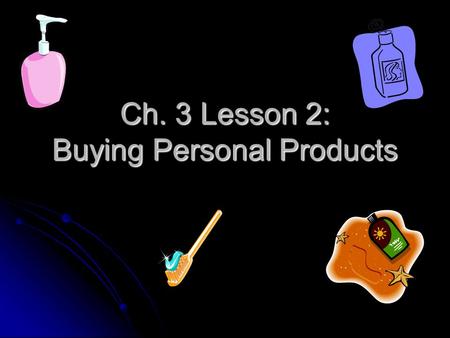 Ch. 3 Lesson 2: Buying Personal Products. BELL ACTIVITY Which product will you buy? Why? Which product will you buy? Why?(Toothpaste) A.B.C.