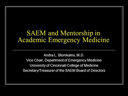 SAEM and Mentorship in Academic Emergency Medicine Andra L. Blomkalns, M.D. Vice Chair, Department of Emergency Medicine University of Cincinnati College.