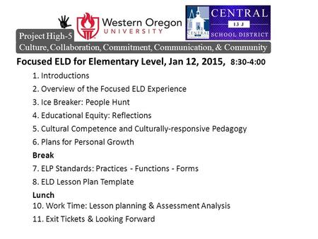 Focused ELD for Elementary Level, Jan 12, 2015, 8:30-4:00 1. Introductions 2. Overview of the Focused ELD Experience 3. Ice Breaker: People Hunt 4. Educational.