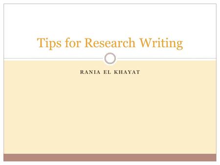 RANIA EL KHAYAT Tips for Research Writing. Length: Remember that the length of the research paper is : 2000-3000 words.