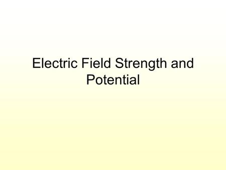 Electric Field Strength and Potential. Electric Fields When two charged objects are close to each other, they both experience forces The objects will.