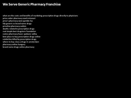 We Serve Generic Pharmacy Franchise what are the costs and benefits of marketing prescription drugs directly to physicians price cutter pharmacy ozark.
