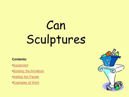 Can Sculptures Contents: Equipment Building the Armature Adding the Panels Examples of Work.