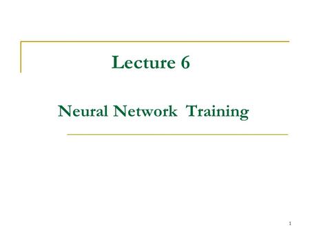 1 Lecture 6 Neural Network Training. 2 Neural Network Training Network training is basic to establishing the functional relationship between the inputs.