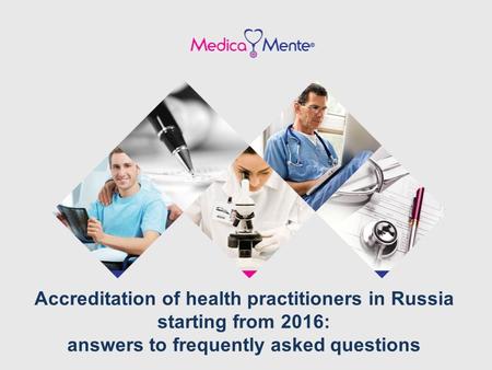 Accreditation of health practitioners in Russia starting from 2016: answers to frequently asked questions.