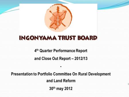 1 4 th Quarter Performance Report and Close Out Report – 2012/13 - Presentation to Portfolio Committee On Rural Development and Land Reform 30 th may 2012.