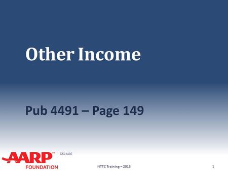 TAX-AIDE Other Income Pub 4491 – Page 149 NTTC Training – 2013 1.