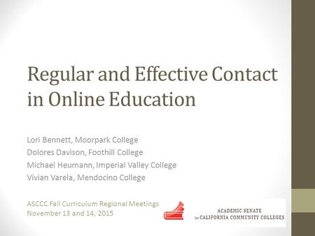 Regular and Effective Contact in Online Education Lori Bennett, Moorpark College Dolores Davison, Foothill College Michael Heumann, Imperial Valley College.