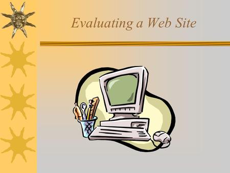 Evaluating a Web Site. Student Objectives  Student will compile a web site evaluation folder to use for reference use. All assignments will be placed.