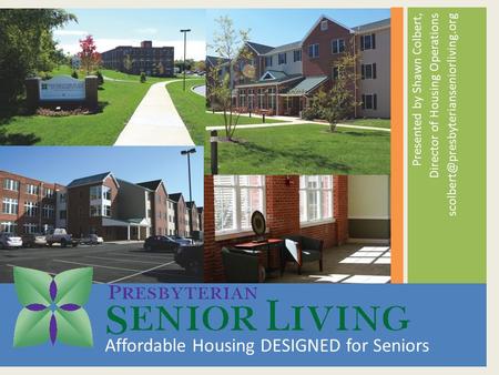 Presented by Shawn Colbert, Director of Housing Operations Affordable Housing DESIGNED for Seniors.