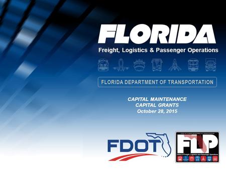 Freight, Logistics & Passenger Operations FLORIDA DEPARTMENT OF TRANSPORTATION CAPITAL MAINTENANCE CAPITAL GRANTS October 28, 2015.