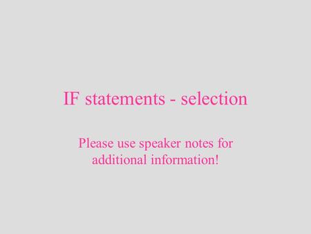 IF statements - selection Please use speaker notes for additional information!