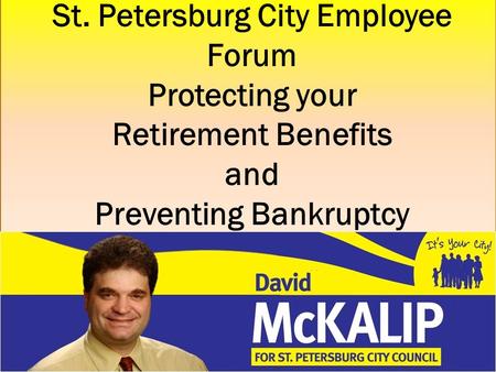 St. Petersburg City Employee Forum Protecting your Retirement Benefits and Preventing Bankruptcy.