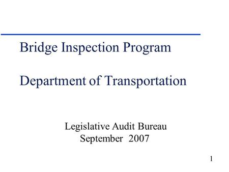 1 Bridge Inspection Program Department of Transportation Legislative Audit Bureau September 2007.