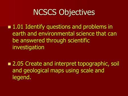 NCSCS Objectives 1.01 Identify questions and problems in earth and environmental science that can be answered through scientific investigation 1.01 Identify.