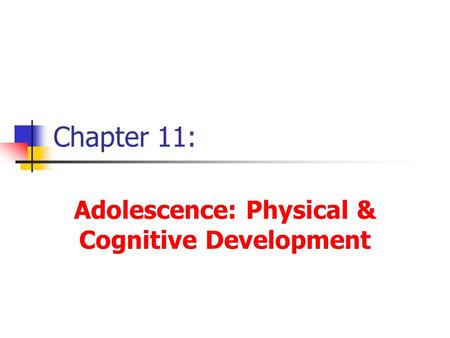 Chapter 11: Adolescence: Physical & Cognitive Development.