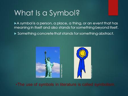 What Is a Symbol?  A symbol is a person, a place, a thing, or an event that has meaning in itself and also stands for something beyond itself.  Something.