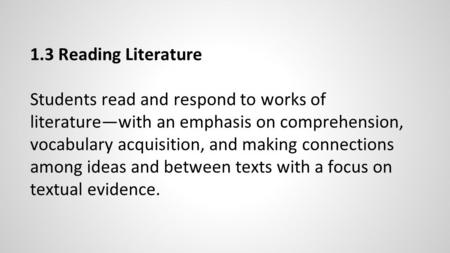 1.3 Reading Literature Students read and respond to works of literature—with an emphasis on comprehension, vocabulary acquisition, and making connections.