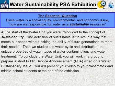 Water Sustainability PSA Exhibition At the start of the Water Unit you were introduced to the concept of sustainability. One definition of sustainable.