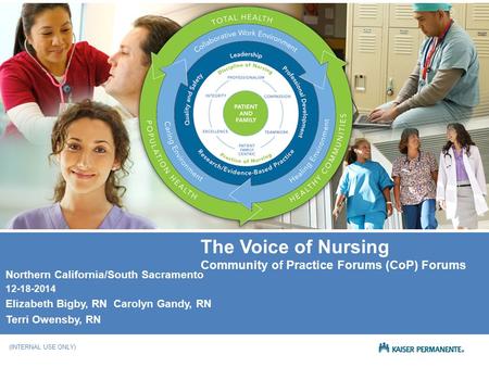NATIONAL PATIENT CARE SERVICES (INTERNAL USE ONLY) (INTERNAL USE ONLY) The Voice of Nursing Community of Practice Forums (CoP) Forums Northern California/South.