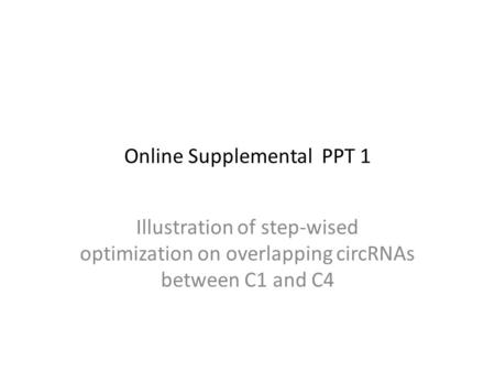 Online Supplemental PPT 1 Illustration of step-wised optimization on overlapping circRNAs between C1 and C4.